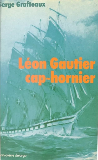 Léon Gautier, cap-hornier - Serge Grafteaux - FeniXX réédition numérique