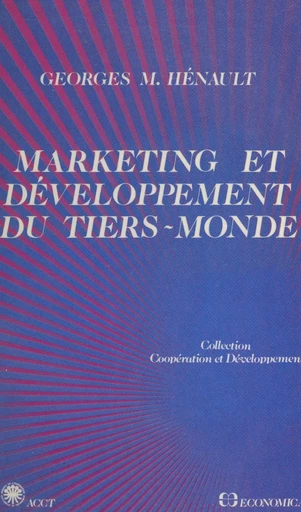 Marketing et développement du tiers monde : quelques applications au secteur agro-alimentaire en Afrique - Georges M. Hénault - FeniXX réédition numérique