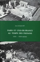 Paris et l'Île-de-France au temps des paysans (XVIe-XVIIe siècles)