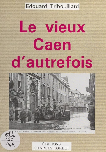 Le vieux Caen d'autrefois - Édouard Tribouillard - FeniXX réédition numérique