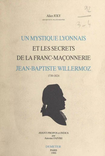 Un mystique lyonnais et les secrets de la franc-maçonnerie : Jean-Baptiste Willermoz, 1730-1824 - Alice Joly - FeniXX réédition numérique