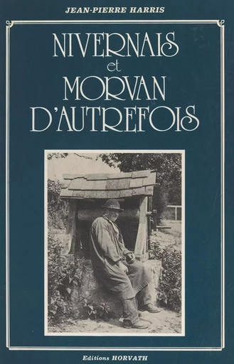 Nivernais et Morvan d'autrefois - Jean-Pierre Harris - FeniXX réédition numérique