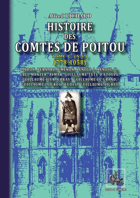 Histoire des Comtes de Poitou (Tome Ier : 778-1058) - Alfred Richard - Editions des Régionalismes