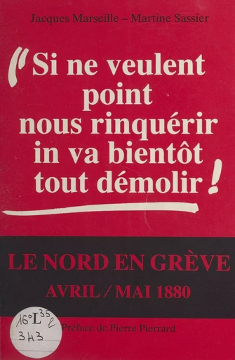 «Si ne veulent point nous rinquérir, in va bientôt tout démolir !» : le Nord en grève, avril-mai 1880 - Jacques Marseille, Martine Sassier - FeniXX réédition numérique