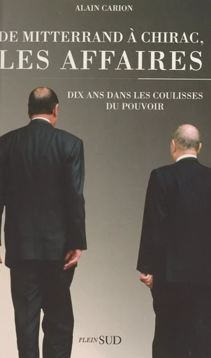 De Mitterrand à Chirac, les affaires : dix ans dans les coulisses du pouvoir - Alain Carion - FeniXX réédition numérique