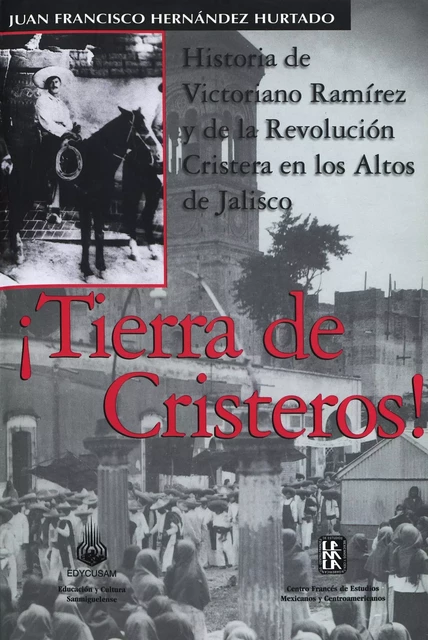 ¡Tierra de cristeros! - Juan Francisco Hernández Hurtado - Centro de estudios mexicanos y centroamericanos