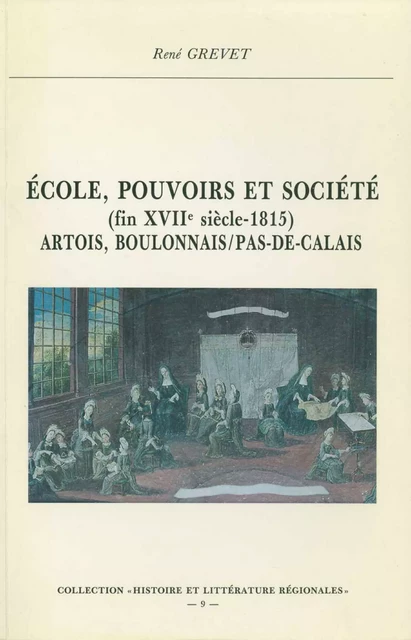 École, pouvoirs et société (fin XVIIe-1815). Artois, Boulonnais, Pas-de-Calais - René Grevet - Publications de l’Institut de recherches historiques du Septentrion