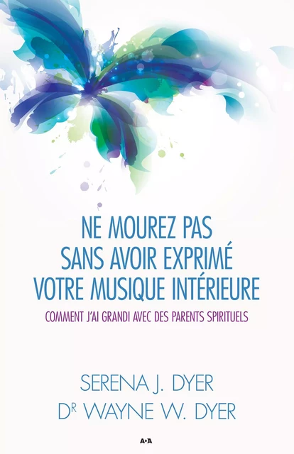 Ne mourez pas sans avoir exprimé votre musique intérieure - Wayne W. Dyer, Serena J. Dyer - Éditions AdA