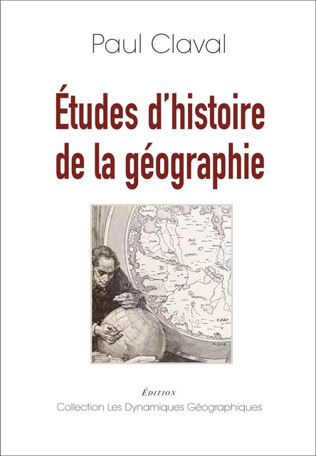 Études d'histoire de la géographie - Paul Claval - Collection Les Dynamiques Géographiques