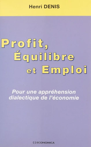 Profit, équilibre et emploi : pour une appréhension dialectique de l'économie - Henri Denis - FeniXX réédition numérique