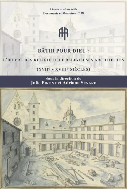 Bâtir pour Dieu : l'œuvre des religieuses et religieux architectes (xviie-xviiie siècles) -  - LARHRA