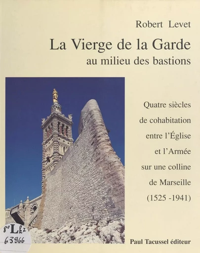 La Vierge de la Garde au milieu des bastions : quatre siècles de cohabitation entre l'Église et l'Armée sur une colline de Marseille (1525-1941) - Robert Levet - FeniXX réédition numérique