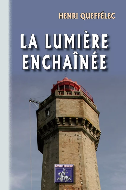 La Lumière enchaînée (roman) - Henri Queffélec - Editions des Régionalismes