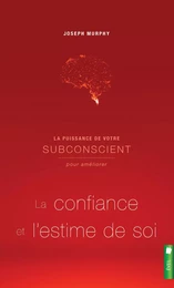 La puissance de votre subconscient pour améliorer la confiance et l'estime de soi