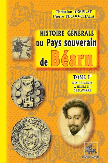 Histoire générale du Pays souverain de Béarn (Tome Ier : des origines à Henri III de Navarre) - Christian Desplat, Pierre Tucoo-Chala - Editions des Régionalismes