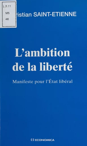 L'ambition de la liberté : manifeste pour l'État libéral - Christian Saint-Étienne - FeniXX réédition numérique