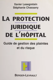 La protection juridique de l'hôpital : guide de gestion des plaintes et du risque