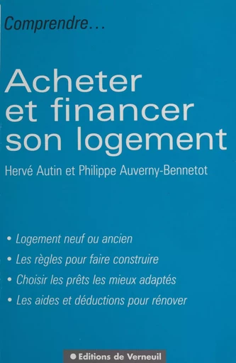 Acheter et financer son logement : logement neuf ou ancien, les règles pour faire construire, choisir les prêts les mieux adaptés, les aides et déductions pour rénover - Hervé Autin, Philippe Auverny-Bennetot - FeniXX réédition numérique