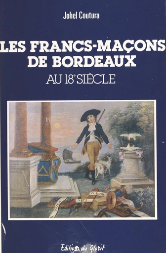 Les francs-maçons de Bordeaux au 18e siècle - Johel Coutura - FeniXX réédition numérique