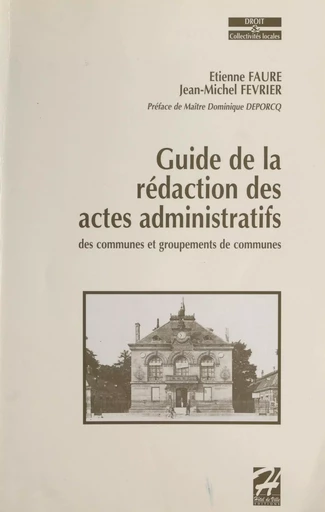 Guide de la rédaction des actes administratifs des communes et groupements de communes - Étienne Faure, Jean-Michel Fevrier - FeniXX réédition numérique