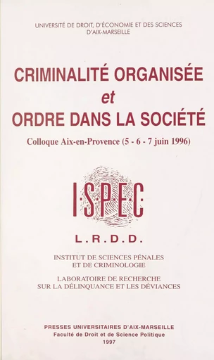 Criminalité organisée et ordre dans la société : Colloque, Aix-en-Provence, 5, 6 et 7 juin 1996 -  Institut de sciences pénales et de criminologie - FeniXX réédition numérique