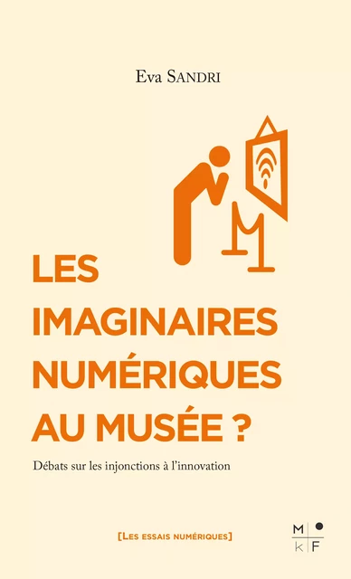 Les imaginaires numériques au musée ? - Eva Sandri - MkF Éditions