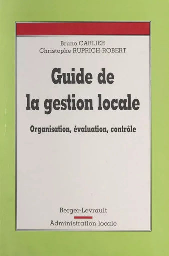 Guide de la gestion locale : organisation, évaluation, contrôle - Bruno Carlier, Christophe Ruprich-Robert - FeniXX réédition numérique