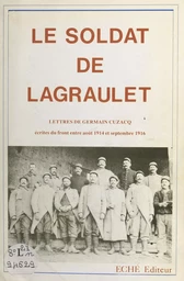 Le soldat de Lagraulet : lettres de Germain Cuzacq écrites du front entre août 1914 et septembre 1916