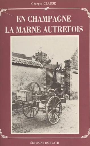 En Champagne, la Marne autrefois - Georges Clause - FeniXX réédition numérique