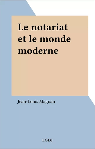 Le notariat et le monde moderne - Jean-Louis Magnan - FeniXX réédition numérique