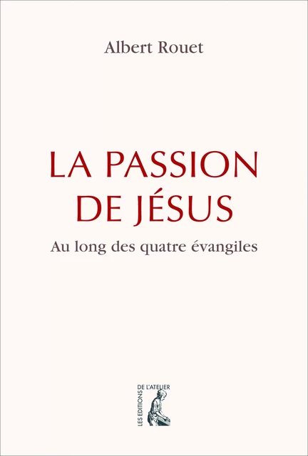 La Passion de Jésus - Albert Rouet - Éditions de l'Atelier