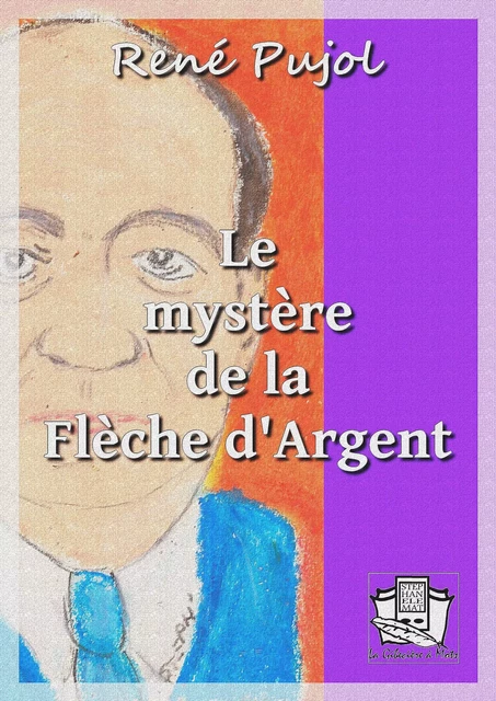 Le mystère de la Flèche d'Argent - René Pujol - La Gibecière à Mots