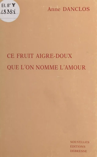 Ce fruit aigre-doux que l'on nomme l'amour - Anne Danclos - FeniXX réédition numérique