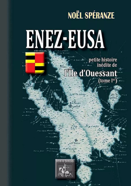 Enez-Eusa • Petite Histoire inédite de l'île d'Ouessant (Tome Ier) - Noël Speranze - Editions des Régionalismes