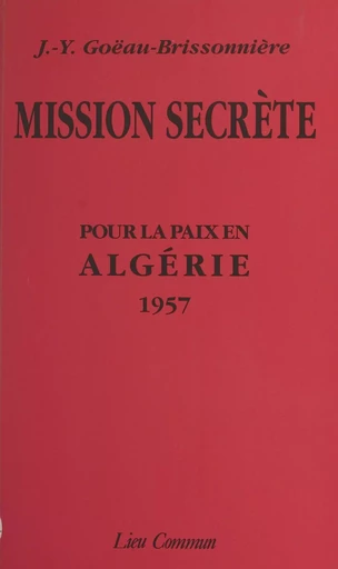 Mission secrète pour la paix en Algérie : 1957 - Jean-Yves Goëau-Brissonnière - FeniXX réédition numérique