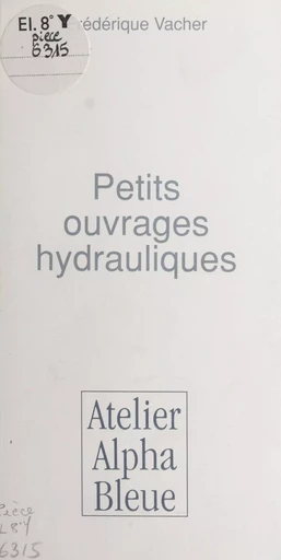 Petits ouvrages hydrauliques - Frédérique Vacher - FeniXX réédition numérique