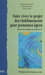 Faire vivre le projet des établissements pour personnes âgées : manuel des pratiques du projet de vie