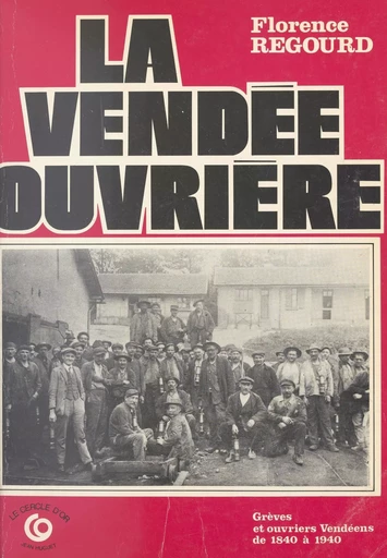 La Vendée ouvrière : grèves et ouvriers vendéens de 1840 à 1940 - Florence Regourd - FeniXX réédition numérique