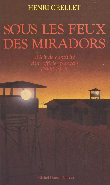 Sous les feux des miradors (1940-1945) : récit de captivité d'un officier français - Henri Grellet - FeniXX réédition numérique