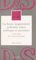 La haute magistrature judiciaire entre politique et sacerdoce ou Le culte des vertus moyennes