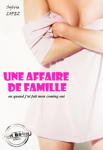 Une affaire de famille : ou quand j’ai fait mon coming out [Histoire vraie et non censurée] - Sylvie Lopez - Ink book