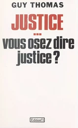 Justice... vous osez dire justice ?