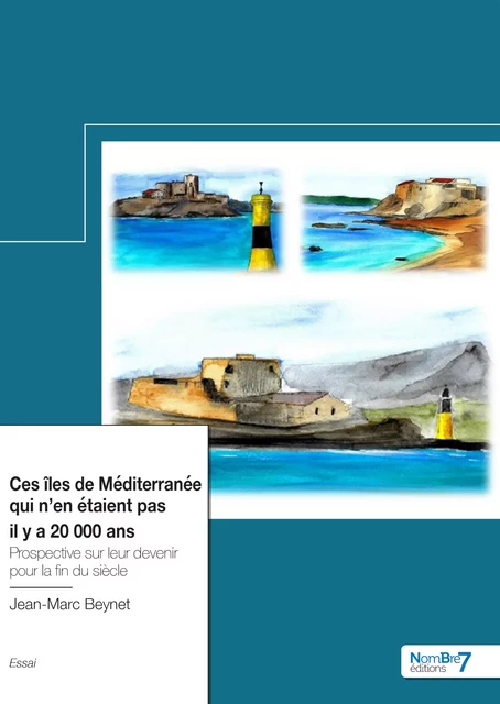 Ces îles de Méditerranée qui n'en étaient pas il y a 20 000 ans - Jean-Marc Beynet - Nombre7 Editions