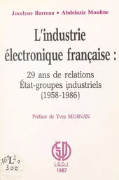 L'industrie électronique française : 29 ans de relations État-groupes industriels (1958-1986)