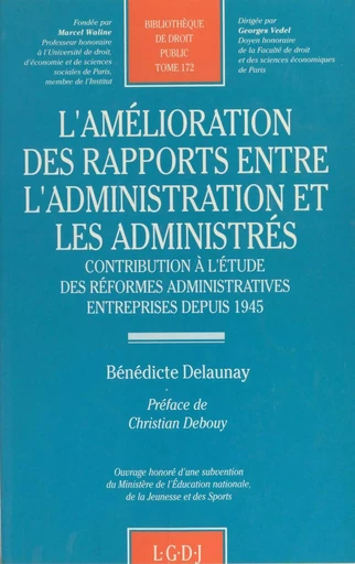 L'amélioration des rapports entre l'administration et les administrés : contribution à l'étude des réformes administratives entreprises depuis 1945 - Bénédicte Delaunay - FeniXX réédition numérique