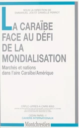 La Caraïbe face au défi de la mondialisation : marchés et nations dans l'aire Caraïbe-Amérique