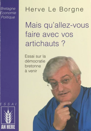 Mais qu'allez-vous faire avec vos artichauts ? Essai sur la démocratie bretonne à venir - Hervé Le Borgne - FeniXX réédition numérique