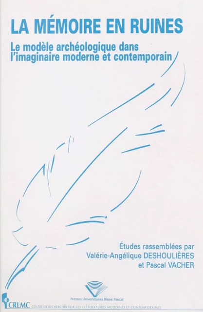 La mémoire en ruines : le modèle archéologique dans l'imaginaire moderne et contemporain - Valérie-Angélique Deshoulières - FeniXX réédition numérique