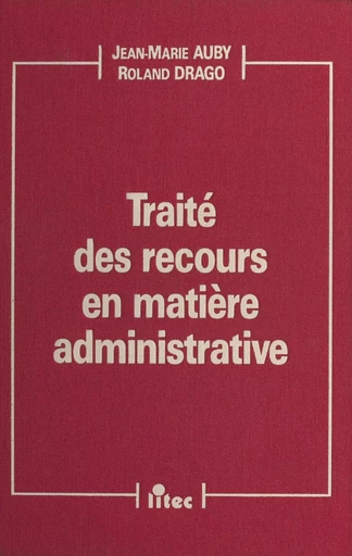 Traité des recours en matière administrative - Jean-Marie Auby, Roland Drago - FeniXX réédition numérique