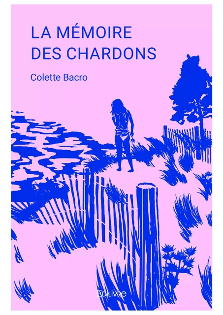 LA MÉMOIRE  DES CHARDONS - Colette Bacro - Editions Edilivre